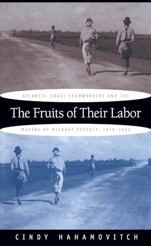The Fruits of Their Labor: Atlantic Coast Farmworkers and the Making of Migrant Poverty, 1870-1945