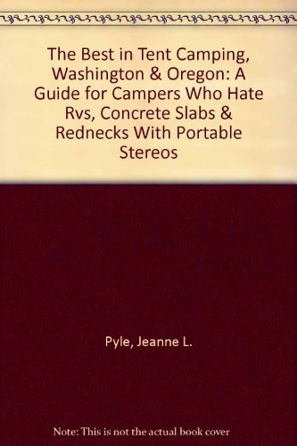 The Best in Tent Camping, Washington & Oregon: A Guide for Campers Who Hate Rvs, Concrete Slabs & Rednecks With Portable Stereos (Best in Tent Camping Colorado)
