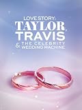 Love Story: Taylor, Travis and the Celebrity Wedding Machine