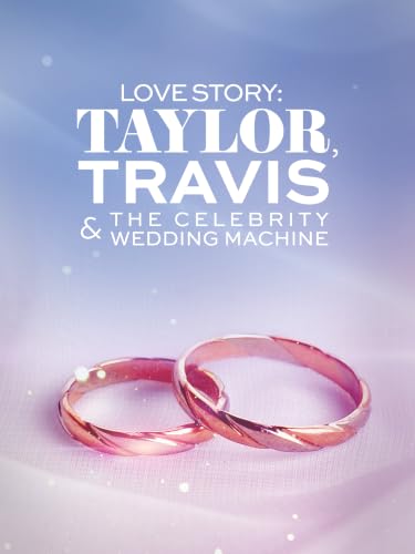 Love Story: Taylor, Travis and the Celebrity Wedding Machine