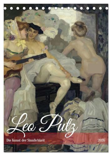 Leo Putz - Die Kunst der Sinnlichkeit (Tischkalender 2026 DIN A5 hoch), CALVENDO Monatskalender: Erleben Sie die Sinnlichkeit und künstlerische ... Aktbildern von Leo Putz! (CALVENDO Erotik)
