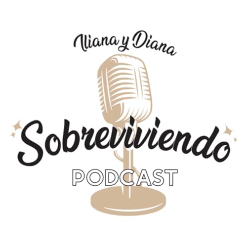 Iliana y Diana Sobreviviendo Podcast Podcast Por Iliana y Diana arte de portada
