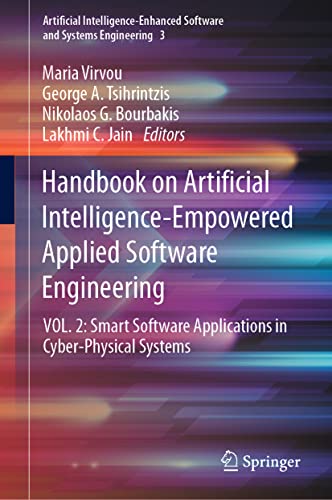 Handbook on Artificial Intelligence-Empowered Applied Software Engineering: VOL.2: Smart Software Applications in Cyber-Physical Systems: 3 ... Software and Systems Engineering) view 2