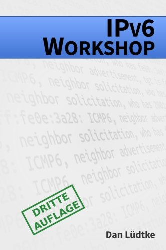 IPv6-Workshop [Dritte Auflage]: Eine praktische Einführung in das Internet-Protokoll der Zukunft