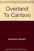 Overland To Cariboo B000UD4544 Book Cover