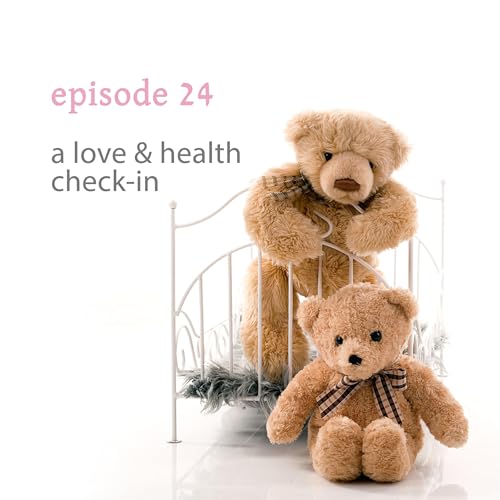 episode 24: a love & health check-in