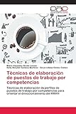 Técnicas de elaboración de puestos de trabajo por competencias: Técnicas de elaboración de perfiles de puestos de trabajo por competencias para orientar el direccionamiento del RRHH (Spanish Edition)