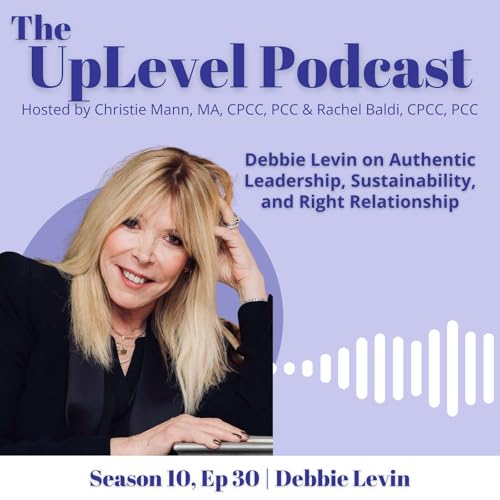 Debbie Levin on Authentic Leadership, Sustainability, and Right Relationship