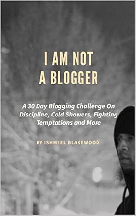 I AM NOT A BLOGGER: A 30 Day Blogging Challenge On Discipline, Co...