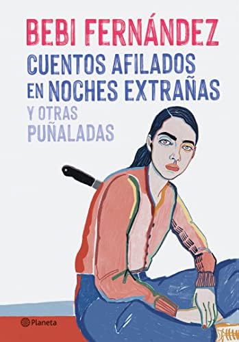 Cuentos afilados en noches extrañas y otras puñaladas (Planeta)