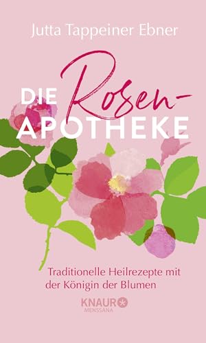 Die Rosen-Apotheke: Traditionelle Heilrezepte mit der Königin der...