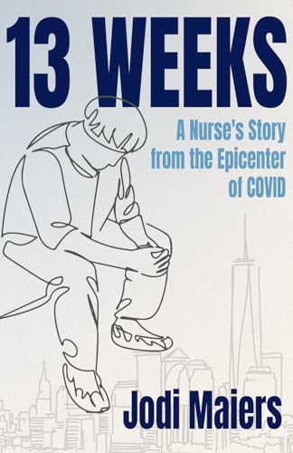 13 Weeks: A Nurse's Story from the Epicenter of COVID