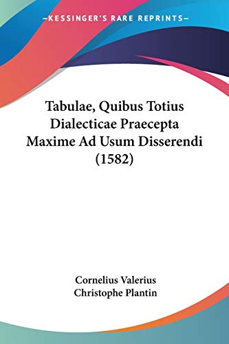 Tabulae, Quibus Totius Dialecticae Praecepta Maxime Ad Usum Disserendi (1582) (Latin Edition)