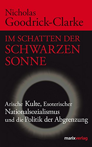 Im Schatten der Schwarzen Sonne: Arische Kulte, Esoterischer Nationalsozialismus und die Politik der Abgrenzung