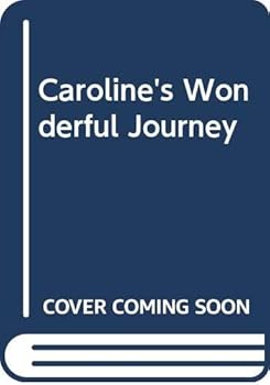Hardcover Caroline's Wonderful Journey: With Her Friends Pip, Toffy, Snowy, Binkie, Shebo, Toga, Smokey and Broggie Bear Book