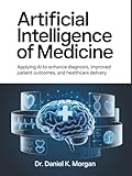 ARTIFICIAL INTELLIGENCE OF MEDICINE: Applying AI to Enhance Diagnosis, Improved Patient Outcomes, and Healthcare Delivery