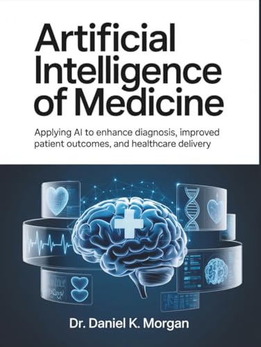 ARTIFICIAL INTELLIGENCE OF MEDICINE: Applying AI to Enhance Diagnosis, Improved Patient Outcomes, and Healthcare Delivery