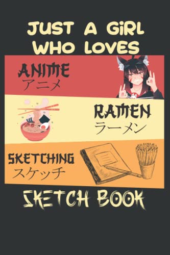 Just A Girl Who Loves Anime Ramen And Sketching Anime Sketch Book for Girls Comic Manga Anime Otaku Lover