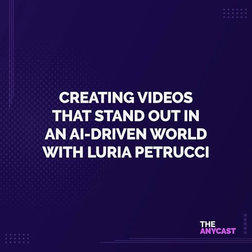 Creating Videos That Stand Out in an AI-Driven World with Luria Petrucci
