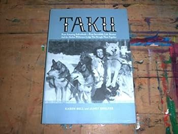 TAKU Four Amazing Individuals - Four Incredible Life Stories And the Alaskan Wilderness Lodge That Brought Them Together