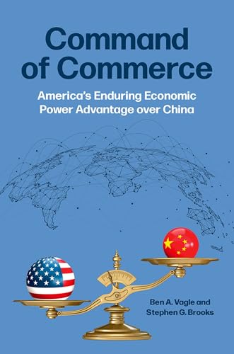 Compare Textbook Prices for Command of Commerce: America's Enduring Economic Power Advantage over China ISBN 9780197802304 by Vagle, Ben A.,Brooks, Stephen G.