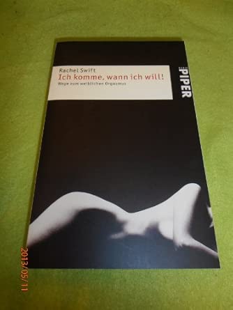 Ich komme, wann ich will!: Wege zum weiblichen Orgasmus (Piper ...