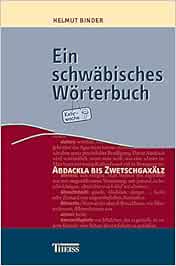 Ein schwäbisches Wörterbuch: Abdackla bis Zwetschgaxälz : Binder ...