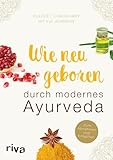 Wie neugeboren durch modernes Ayurveda: Zum Abnehmen und Entgiften