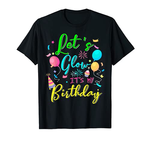 Let's Glow Party It's My Birthday Let's Glow Crazy Gift T-Shirt
