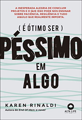 é ótimo ser péssimo em algo: a inesperada alegria de concluir projetos e o que isso pode ensinar sobre paciência, resiliência e tudo aquilo que realmente importa
