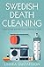 Swedish Death Cleaning: How to Free Yourself From A Lifetime of Stuff (Minimalist Living)