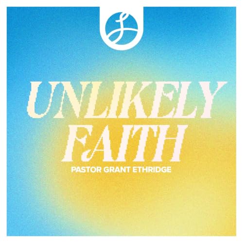Unlikely Faith | Pastor Grant Ethridge | Liberty Live Church