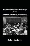  MADONNA AND TONY WILSON: (A PLAY): A MANCUNIAN LOVE AFFAIR: 5