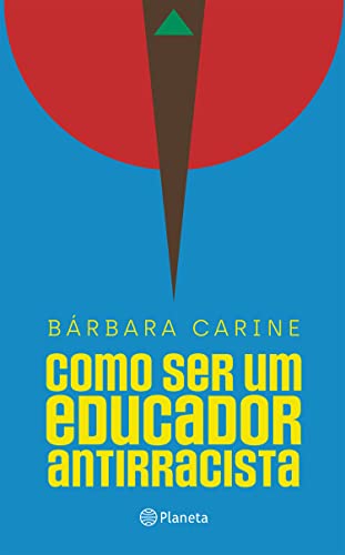 Como ser um educador antirracista: Para familiares e professores - Pinheiro, Bárbara Carine Soares