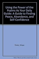 Using the Power of the Psalms As Your Daily Guide: A Guide to Finding Peace, Abundance, and Self-Confidence 1555237274 Book Cover