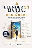 Blender 5.1 Manual for Beginners: From Zero to Freelance 3D Artist: Structured Workflow for Modeling...
