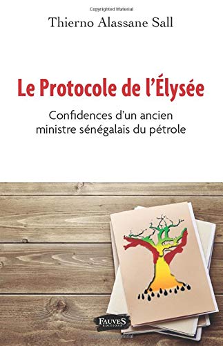 Thierno Allassane sallLe protocole de l'Elysée: Confidences d'un ancien ministre sénégalais du pétrole