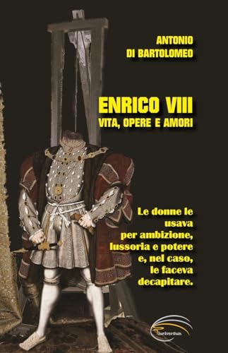 Enrico VIII: Vita, opere e amor