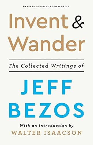 Invent and Wander: The Collected Writings of Jeff Bezos, With an Introduction by Walter Isaacson