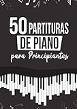 50 Partituras de Piano para Principiantes: Los grandes clásicos de la música en una versión simplificada dividida en tres niveles de dificultad | Incluye los audios en MP3