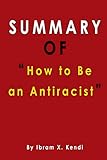 Summary Of how to be an antiracist: by ibram x. kendi