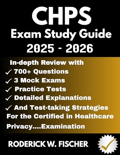 CHPS EXAM Study Guide : In-depth review with 700+ Questions, 3 mock exams, Practice tests, Detailed explanations and test-taking strategies for the Certified in Healthcare Privacy.…Examination