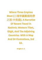 Where Three Empires Meet (三個帝國鄰接地帶之旅-中英俄). A Narrative Of Recent Travel In Kashmir, Western Tibet, Gilgit, And The Adjoining Countries. With A Map And 54 Illustrations, 3rd Ed. B01L1QP6TG Book Cover