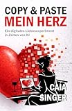 Copy & Paste: Mein Herz: Ein digitales Liebesexperiment