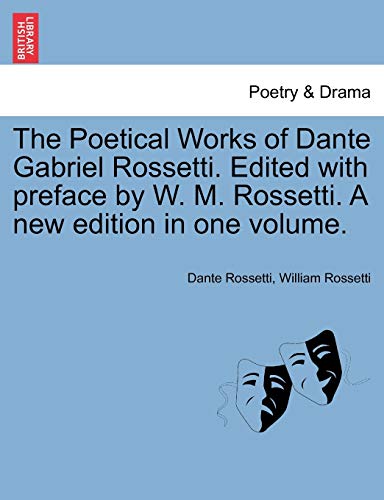 The Poetical Works of Dante Gabriel Rossetti. Edited with Preface by W. M. Rossetti. a New Edition in One Volume.