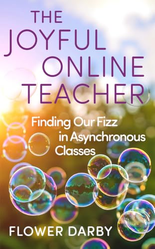 The Joyful Online Teacher: Finding Our Fizz in Asynchronous Classes (Volume 8) (Teaching, Engaging, and Thriving in Higher Ed)