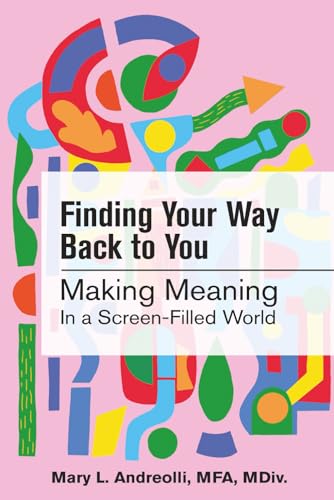 Finding Your Way Back to You: Making Meaning in a Screen-Filled World
