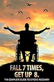 Fall 7 Times, Get Up 8: The Complete Guide to Stroke Recovery