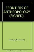 Frontiers of Anthropology: A treasury of studies in anthropology, bringing together some of the most important writings by Darwin, Huxley, Boas, Malinowski, Benedict and many Others 039950348X Book Cover