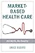 Market-Based Health Care: All Myth, No Reality